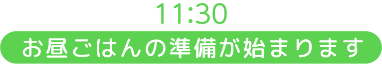 11:30 お昼ごはんの時間が始まります